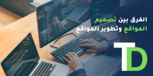 الفرق بين تصميم المواقع وتطوير المواقع